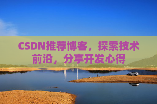 CSDN推荐博客，探索技术前沿，分享开发心得